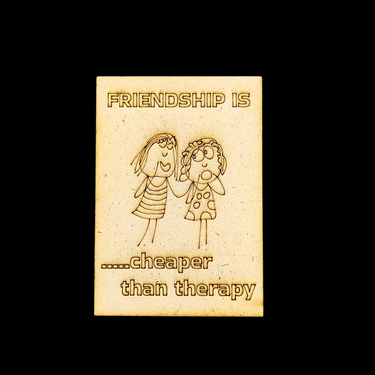 Friendship is Cheaper Than Therapy (MDF - Fridge Magnet Base)